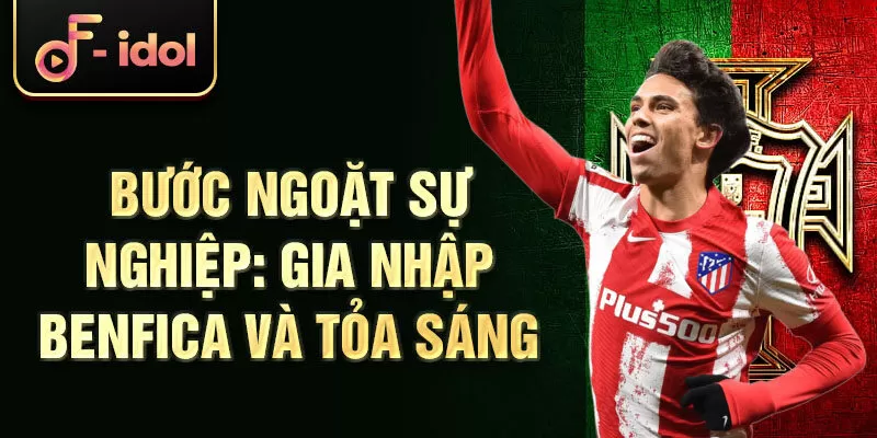 Bước ngoặt sự nghiệp: Gia nhập Benfica và tỏa sáng