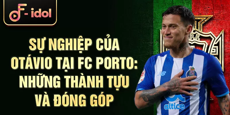 Sự nghiệp của Otávio tại FC Porto: Những thành tựu và đóng góp