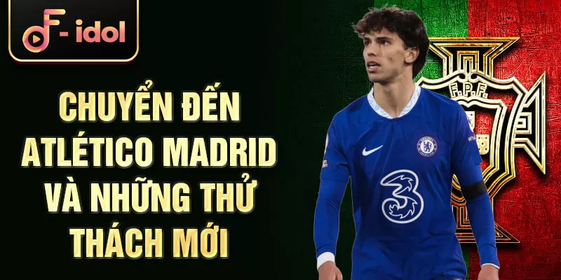 Chuyển đến Atlético Madrid và những thử thách mới