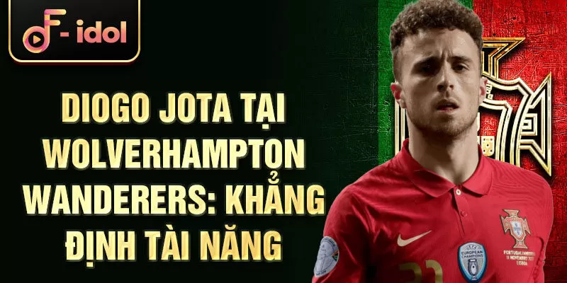 Diogo Jota tại Wolverhampton Wanderers: Khẳng định tài năng