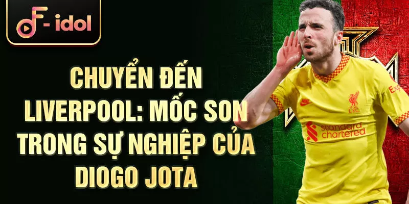 Chuyển đến Liverpool: Mốc son trong sự nghiệp của Diogo Jota