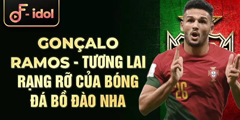 Gonçalo Ramos - Tương lai rạng rỡ của bóng đá Bồ Đào Nha