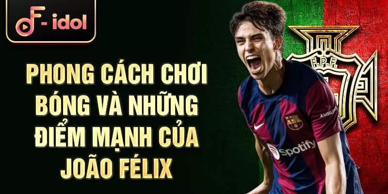 Phong cách chơi bóng và những điểm mạnh của João Félix