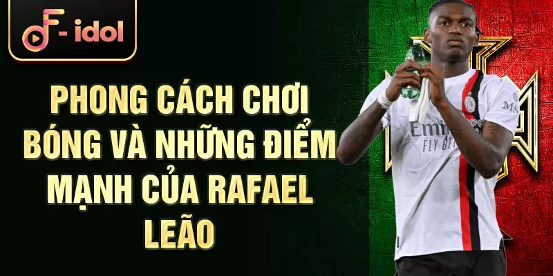 Phong cách chơi bóng và những điểm mạnh của Rafael Leão