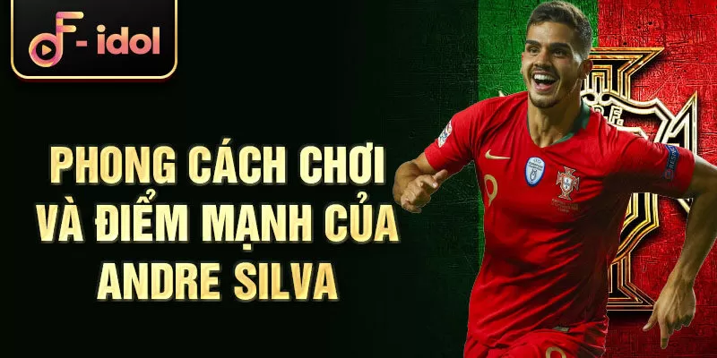 Phong cách chơi và điểm mạnh của Andre Silva