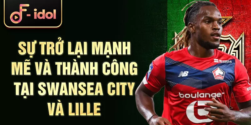 Sự trở lại mạnh mẽ và thành công tại Swansea City và Lille