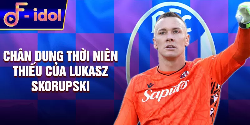 Chân dung thời niên thiếu của Lukasz Skorupski