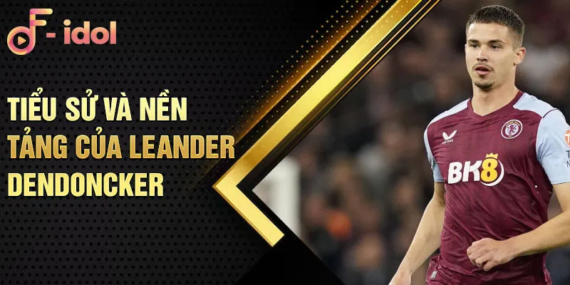 Tiểu sử và nền tảng của Leander Dendoncker