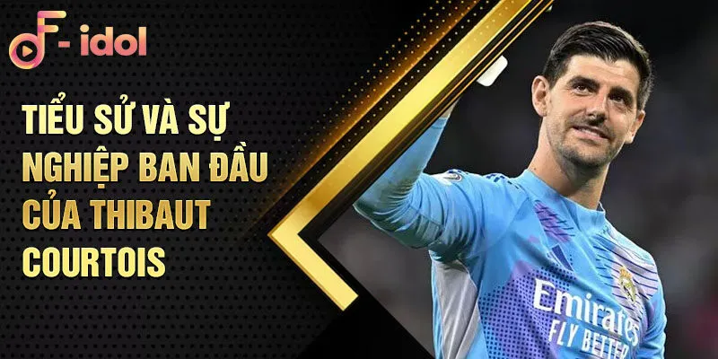 Tiểu sử và sự nghiệp ban đầu của thibaut courtois