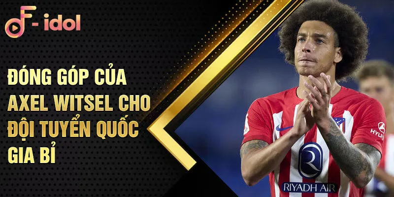 Đóng góp của Axel Witsel cho đội tuyển quốc gia Bỉ