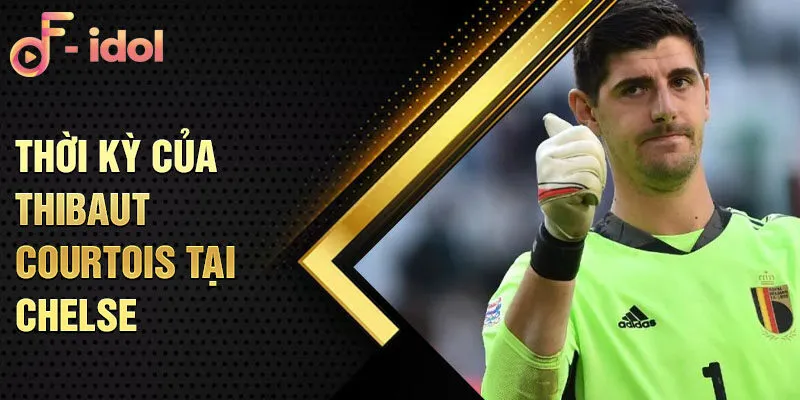 Thời kỳ của Thibaut Courtois tại Chelsel