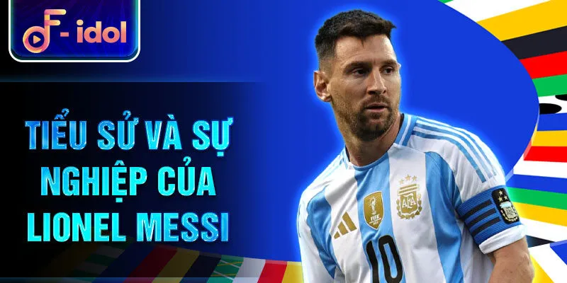 Tiểu sử và sự nghiệp của Lionel Messi