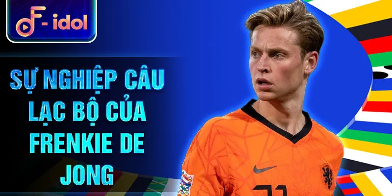 Frenkie de Jong - Ngôi sao bóng đá nổi bật hành trình 2 Sự nghiệp câu lạc bộ của Frenkie de Jong