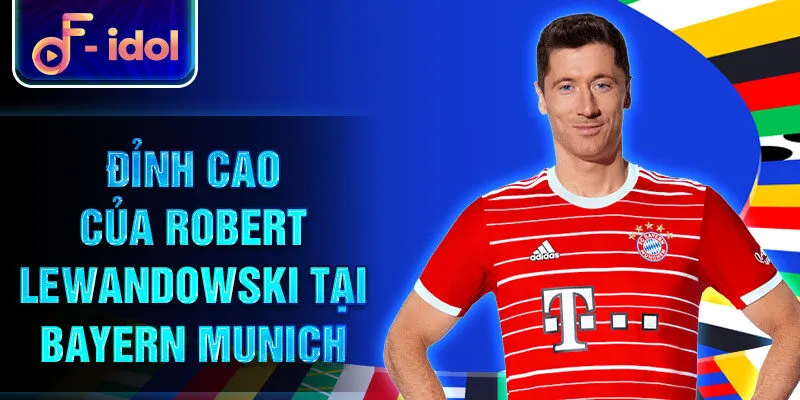 Đỉnh cao của Robert Lewandowski tại Bayern Munich