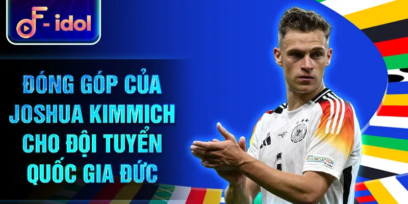 Đóng góp của Joshua Kimmich cho đội tuyển quốc gia Đức