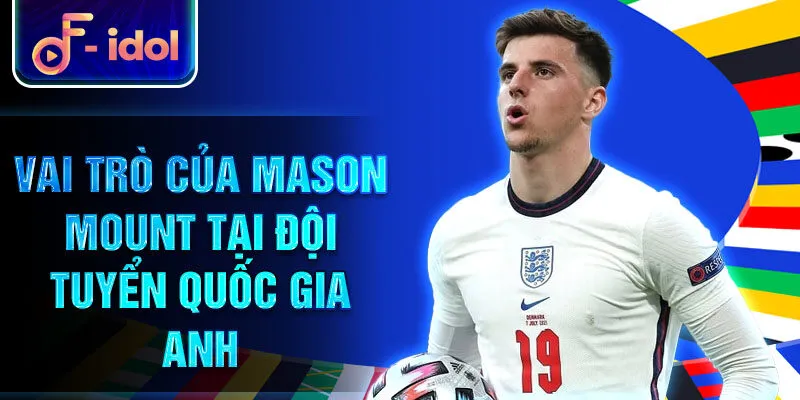Mason Mount - Ngôi Sao Sáng Của Bóng Đá Anh 3 Vai trò của mason mount tại đội tuyển quốc gia anh
